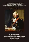 E-Book (epub) Ludwig XVIII.: Monarch im Schatten der Revolution von Jacqueline Vincent