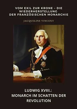 E-Book (epub) Ludwig XVIII.: Monarch im Schatten der Revolution von Jacqueline Vincent
