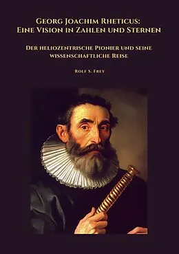 E-Book (epub) Georg Joachim Rheticus: Eine Vision in Zahlen und Sternen von Rolf S. Frey