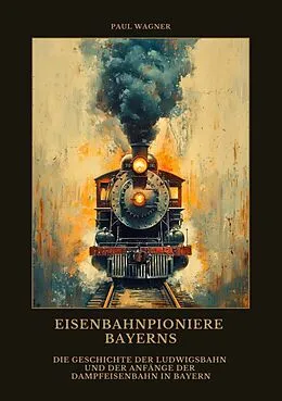 E-Book (epub) Eisenbahnpioniere Bayerns von Paul Wagner