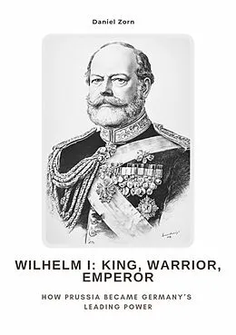 E-Book (epub) Wilhelm I: King, Warrior, Emperor von Daniel Zorn