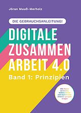E-Book (epub) Digitale Zusammenarbeit 4.0 - die Gebrauchsanleitung! Band 1: Prinzipien. - Wie Teams vernetztes, kollaboratives und asynchrones Arbeiten geregelt kriegen von Jöran Muuß-Merholz