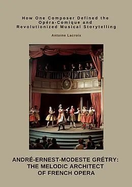 E-Book (epub) André-Ernest-Modeste Grétry: The Melodic Architect of French Opera von Antoine Lacroix