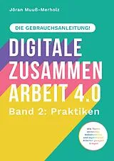 Digitale Zusammenarbeit 4.0 die Gebrauchsanleitung! Band 2: Praktiken. Wie Teams vernetztes, kollaboratives und asynchrones Arbeiten geregelt kriegen von Jöran Muuß-Merholz