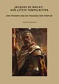 E-Book (epub) Jacques de Molay: Der letzte Tempelritter von Robert Bernard
