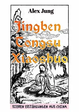 E-Book (epub) Jing ben tongsu xiaoshuo: Die Essenz der volkstümlichen chinesischen Erzählkunst von Alex Jung