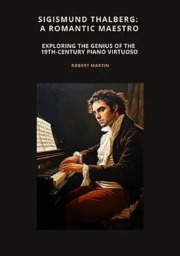 E-Book (epub) Sigismund Thalberg: A Romantic Maestro von Robert Martin