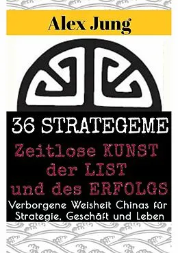E-Book (epub) 36 Strategeme: Die zeitlose Kunst der List und des Erfolgs von Alex Jung