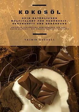 E-Book (epub) Kokosöl: Dein natürliches Multitalent für Schönheit, Gesundheit und Ernährung (Entdecke vielseitige Anwendungen für Haut, Haare und Zähne - mit praktischen Alltagstipps) von Yasmin Brookes