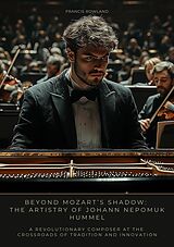 E-Book (epub) Beyond Mozart's Shadow: The Artistry of Johann Nepomuk Hummel von Francis Rowland