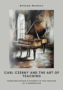 E-Book (epub) Carl Czerny and the Art of Teaching von Steven Murray