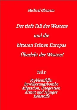 E-Book (epub) Der tiefe Fall des Westens und die bitteren Tränen Europas von Michael Ghanem