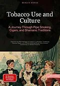 E-Book (epub) Tobacco Use and Culture: A Journey Through Pipe Smoking, Cigars, and Shamanic Traditions von Bendis A. I. Saage - English