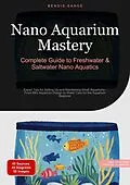 E-Book (epub) Nano Aquarium Mastery: Complete Guide to Freshwater & Saltwater Nano Aquatics von Bendis A. I. Saage - English
