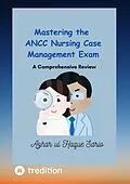 E-Book (epub) Mastering the ANCC Nursing Case Management Exam von Azhar Ul Haque Sario