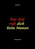 E-Book (epub) Der Tod ruft dich beim Namen: Ärztin, Lügen, Betrug, Trennung, Altersunterschied, Überfall, Hundesitting, versuchter Mord, Intensivstation, Fentanyl, Casanova, ärztlicher Direktor, von Rolf Horst