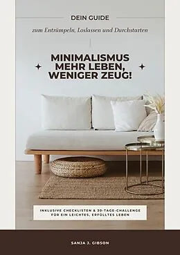 E-Book (epub) Minimalismus - Mehr Leben, weniger Zeug! (Dein Guide zum Entrümpeln, Loslassen und Durchstarten - inklusive Checklisten und 30-Tage-Challenge für ein leichtes, erfülltes Leben) von Sanja J. Gibson