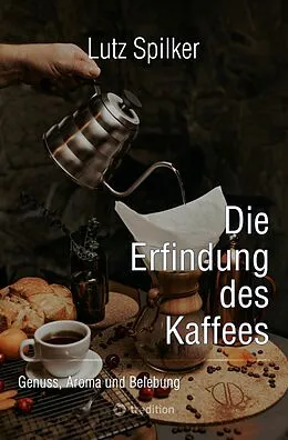 E-Book (epub) Die Erfindung des Kaffees von Lutz Spilker