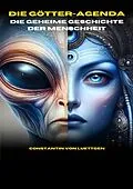 E-Book (epub) Die Götteragenda - die geheime Geschichte der Menschheit von Constantin von Luettgen