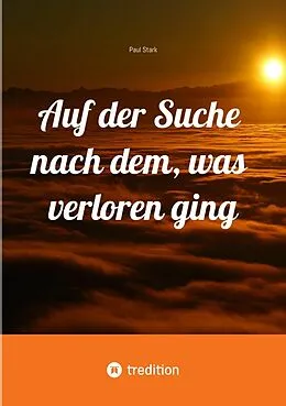 E-Book (epub) Auf der Suche nach dem, was verloren ging von Paul Stark