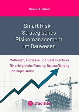 E-Book (epub) Smart Risk - Strategisches Risikomanagement im Bauwesen von Bernhard Metzger