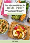 E-Book (epub) Meal Prep Fitness Kochbuch für Sportler: 1000 Rezepte für Muskelaufbau, Fettabbau & Höchstleistung - inkl. Vitaminwasser & Meal Prep-Guide (Gesunde Sporternährung leicht gemacht!) von Natalie Jonasson