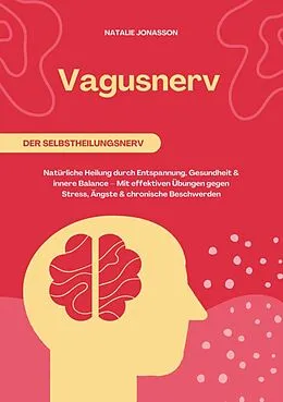 E-Book (epub) Vagusnerv der Selbstheilungsnerv: Natürliche Heilung durch Entspannung, Gesundheit und innere Balance - Mit effektiven Übungen gegen Stress, Ängste und chronische Beschwerden von Natalie Jonasson