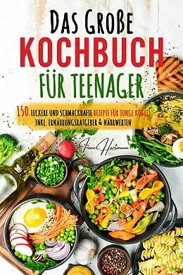 E-Book (epub) Das große Teenager Kochbuch: Das ultimative Anfänger-Kochbuch für Teenager! von Irene Hartmann