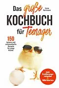 E-Book (epub) Das große Teenager Kochbuch - inkl. Ernährungsratgeber und 150 leckere und schmackhafte Rezepte für junge Köche! von Irene Hartmann
