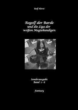E-Book (epub) Rogolf der Barde und die Liga der weißen Magiekundigen: Live-Rollenspiel, Barde, Magie, Hexen, Silberdolch, Armbrust, Pfeil + Bogen, Rügen, Externsteine, Harz, Walpurgisnacht, Lost Places, Magier von Rolf Horst