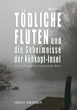 E-Book (epub) Tödliche Fluten und die Geheimnisse der Kühkopf-Insel von Heiko Wenner