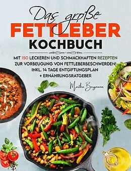 E-Book (epub) Das große Fettleber Kochbuch - 150 gesunde Rezepte zur Unterstützung der Lebergesundheit von Martha Bergmann
