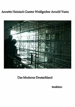 E-Book (epub) Das Moderne Deutschland von Annette Heinisch, Gunter Weißgerber, Arnold Vaatz