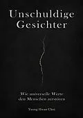 E-Book (epub) Unschuldige Gesichter - Wie universelle Werte den Menschen zerstören Eine philosophische Betrachtung über Ethik, Erinnerung und das Ende des Humanismus von Yeong Hwan Choi