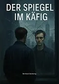 E-Book (epub) Der Spiegel im Käfig von Bernhard Dechering