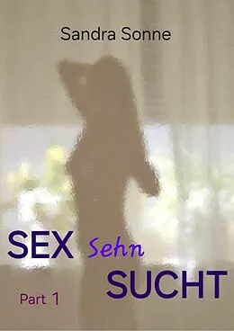 E-Book (epub) Sex Sehn Sucht - Part 1 von Sandra Sonne