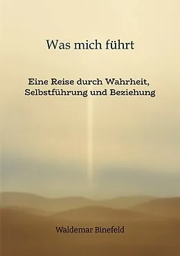 E-Book (epub) Was mich führt - Selbstführung, Wahrheit und Verantwortung in Beziehung - Ein Buch über Wahrheit, Selbstführung und gelebte Freiheit von Waldemar Binefeld