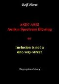 E-Book (epub) ASD? ASB! Autism Spectrum Blessing: Inclusion, Rinzai Zen, Diagnosis, Therapy, Addiction, Neurotypical, Overload, Meltdown, Shutdown, Masking, post-traumatic stress disorder von Rolf Horst