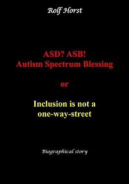 E-Book (epub) ASD? ASB! Autism Spectrum Blessing: Inclusion, Rinzai Zen, Diagnosis, Therapy, Addiction, Neurotypical, Overload, Meltdown, Shutdown, Masking, post-traumatic stress disorder von Rolf Horst