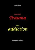 E-Book (epub) Inherited trauma - lived addiction: Alcoholic, traumatised, tragedies, Prenatal trauma, addiction, therapist, psychiatrist, fear, anger, pain, suicide, illegitimate child, divorce, rehab, von Rolf Horst