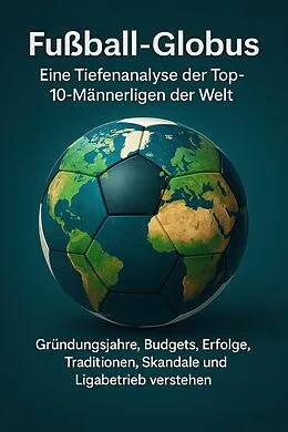 E-Book (epub) Fußball-Globus: Eine Tiefenanalyse der Top-10-Männerligen der Welt von Votim Hoxha