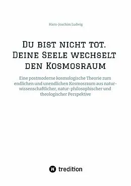 E-Book (epub) Du bist nicht tot. Deine Seele wechselt den Kosmosraum. von Hans-Joachim Ludwig