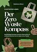 E-Book (epub) Plastikfrei leben - Der Zero Waste Kompass: Nachhaltige Routinen, kreative Alternativen & einfache Schritte für ein Leben ohne Plastik (Umweltbewusstsein stärken, Müll reduzieren & gesünder leben) von Madeleine Wilson