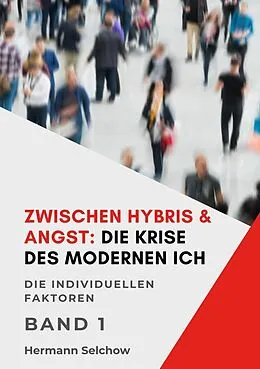 E-Book (epub) Zwischen Hybris & Angst: Die Krise des modernen Ich Band I von Hermann Selchow