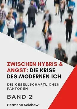 E-Book (epub) Zwischen Hybris & Angst: Die Krise des modernen Ich Band II von Hermann Selchow