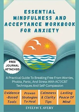 E-Book (epub) ESSENTIAL MINDFULNESS AND ACCEPTANCE WORKBOOK FOR ANXIETY von Evelyn T. Avery