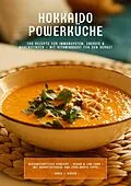E-Book (epub) Hokkaido Powerküche: 100 Rezepte für Immunsystem, Energie & Wohlbefinden - Mit Vitaminboost für den Herbst (Wissenschaftlich fundiert . Vegan & Low-Carb . Mit Nährstoffguide und Zero-Waste-Tipps) von Sanja J. Gibson