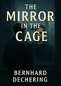 E-Book (epub) The Mirror in the Cage von Bernhard Dechering