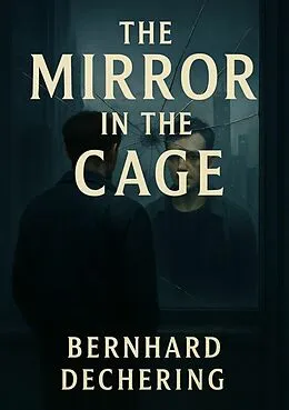 E-Book (epub) The Mirror in the Cage von Bernhard Dechering