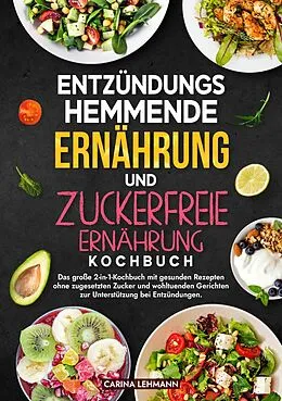 E-Book (epub) Entzündungshemmende Ernährung und Zuckerfreie Ernährung Kochbuch von Carina Lehmann